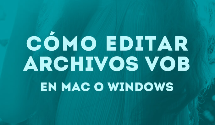 Cómo editar archivos VOB en Mac o Windows (compatible con Windows 8)