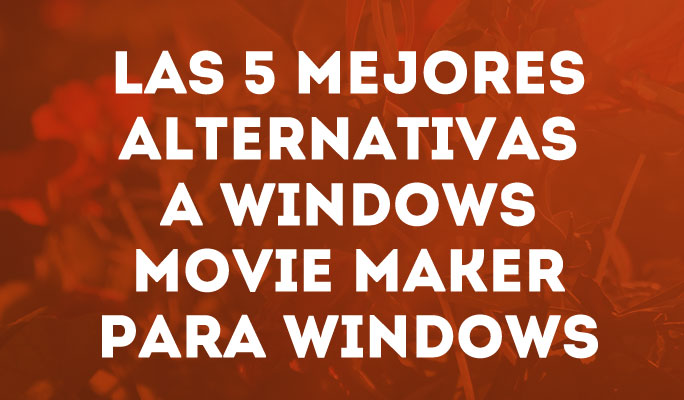 Las 5 mejores alternativas gratis a Windows Movie Maker