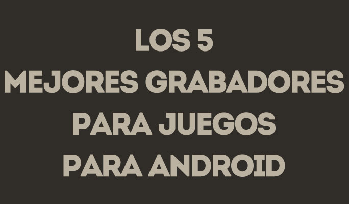 Los 5 Mejores Grabadores Para Juegos para Android